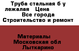 Труба стальная,б/у лежалая › Цена ­ 15 000 - Все города Строительство и ремонт » Материалы   . Московская обл.,Лыткарино г.